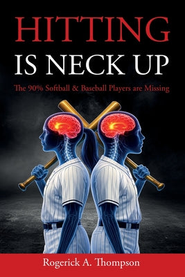 Cover Image for Hitting Is Neck Up: The 90% Baseball and Softball Players are Missing -- Rogerick Thompson, Paperback