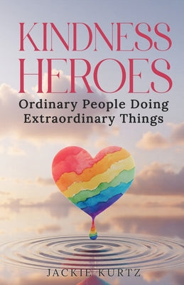 Cover Image for Kindness Heroes: Ordinary People Doing Extraordinary Things -- Jackie Kurtz, Paperback