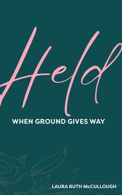 Cover Image for Held: When Ground Gives Way -- Laura Ruth McCullough, Paperback