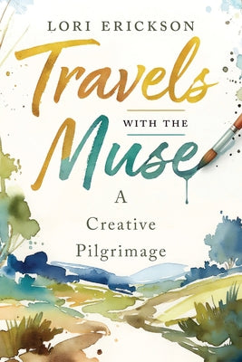 Cover Image for Travels with the Muse: A Creative Pilgrimage -- Lori Erickson, Paperback
