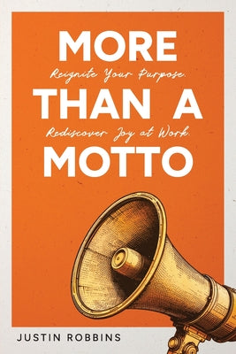 Cover Image for More Than a Motto: Reignite Your Purpose. Rediscover Joy at Work. -- Justin Robbins, Paperback