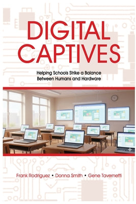Cover Image for Digital Captives - Helping Schools Strike a Balance Between the Human and the Hardware -- Francisco Rodriguez, Paperback