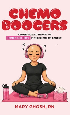 Cover Image for Chemo Boogers: A Music-Fueled Memoir of Humor and Hope in the Chaos of Cancer -- Mary Ghosh, Hardcover
