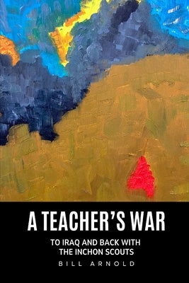 Cover Image for A Teacher's War: To Iraq and Back with the Inchon Scouts -- Bill Arnold, Paperback