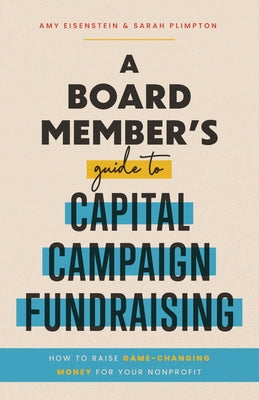 Cover Image for A Board Member's Guide to Capital Campaign Fundraising: How to Raise Game-Changing Money for Your Nonprofit -- Amy Eisenstein, Paperback
