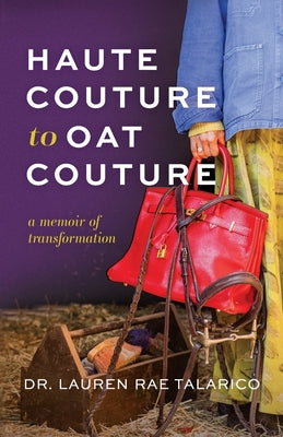 Cover Image for Haute Couture to Oat Couture: A Memoir of Transformation -- Lauren Rae Talarico, Paperback