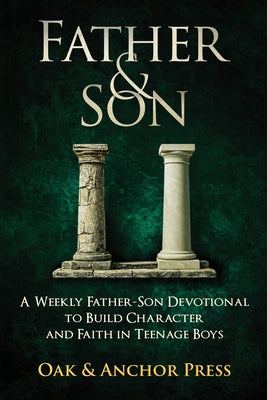 Cover Image for Father & Son: A Weekly Father-Son Devotional to Build Character and Faith in Teenage Boys -- Oak &. Anchor Press, Paperback