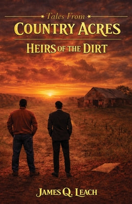 Cover Image for Tales From Country Acres: Heirs of the Dirt -- James Q. Leach, Paperback