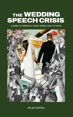 Cover Image for The Wedding Speech Crisis: A Guide to Writing a Toast People Want to Hear -- Dylan S. Hattem, Paperback