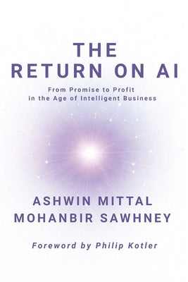 Cover Image for The Return on AI: From Promise to Profit in the Age of Intelligent Business -- Ashwin Mittal, Paperback