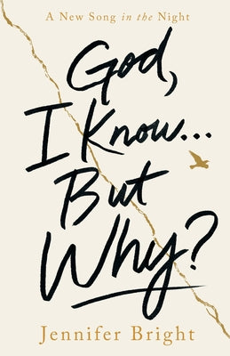 Cover Image for God, I Know... But Why?: A New Song in the Night -- Jennifer Bright, Paperback