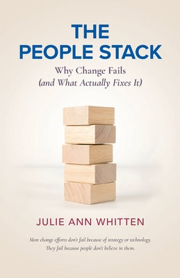 Cover Image for The People Stack: Why Change Fails (and What Actually Fixes It) -- Julie Ann Whitten, Paperback