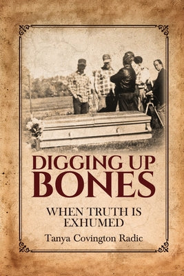 Cover Image for Digging Up Bones: When Truth Is Exhumed: When Truth Is Exhumed -- Tanya Covington Radic, Paperback