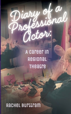 Cover Image for Diary of a Professional Actor: A Career in Regional Theatre -- Rachel Burttram, Paperback