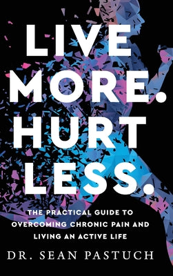 Cover Image for Live More. Hurt Less. -- Sean Pastuch, Hardcover