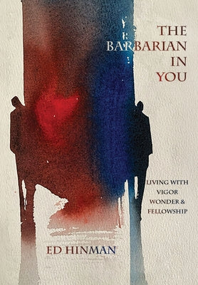 Cover Image for The Barbarian in You: Living With Vigor, Wonder, & Fellowship -- Ed Hinman, Hardcover