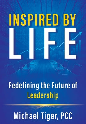 Cover Image for Inspired by LIFE: Redefining the Future of Leadership -- Michael Tiger, Hardcover