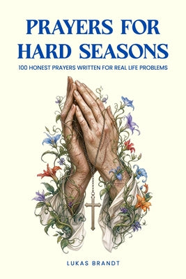Cover Image for Prayers for Hard Seasons: 100 Honest Prayers Written for Real Life Problems -- Lukas Brandt, Paperback