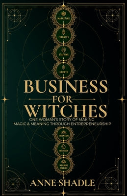 Cover Image for Business for Witches: One Woman's Story of Making Magic & Meaning Through Entrepreneurship -- Anne Shadle, Paperback