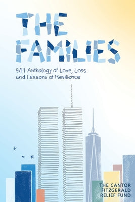Cover Image for The Families: 9/11 Anthology of Love, Loss and Lessons of Resilience -- The Cantor Fitzgerald Relief Fund, Paperback