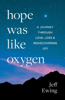 Cover Image for Hope Was Like Oxygen: A Journey Through Love, Loss, and Rediscovering Joy -- Jeff Ewing, Paperback