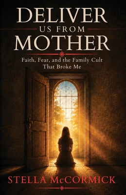 Cover Image for Deliver Us From Mother: Faith, Fear, and the Family Cult That Broke Me -- Stella McCormick, Paperback