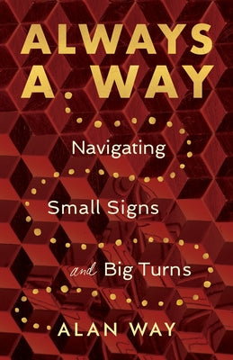 Cover Image for Always a Way: Navigating Small Signs and Big Turns -- Alan Way, Paperback