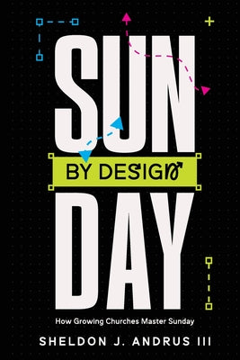 Cover Image for Sunday By Design: How Growing Churches Master Sunday -- Sheldon J. Andrus, Paperback