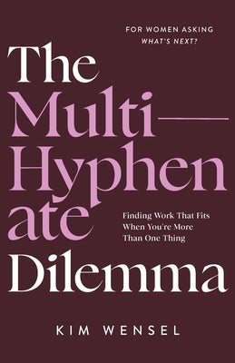 Cover Image for The Multi-Hyphenate Dilemma: Finding Work That Fits When You're More Than One Thing -- Kim Wensel, Paperback