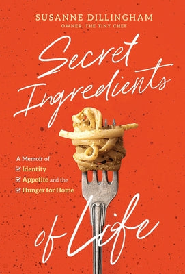 Cover Image for Secret Ingredients of Life: A Memoir of Identity, Appetite, and the Hunger for Home -- Susanne Dillingham, Hardcover