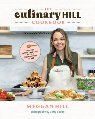 Cover Image for The Culinary Hill Cookbook: Modern Home Cooking with a Midwestern Heart -- Meggan Hill, Hardcover