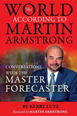 Cover Image for The World According to Martin Armstrong: Conversations with the Master Forecaster -- Kerry Lutz, Paperback