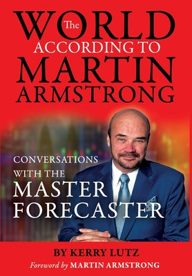 Cover Image for The World According to Martin Armstrong: Conversations with the Master Forecaster -- Kerry Lutz, Hardcover