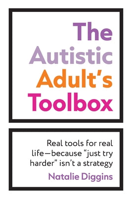 Cover Image for The Autistic Adult's Toolbox: Real Tools for Real Life-Because "Just Try Harder" Isn't a Strategy -- Natalie Diggins, Paperback