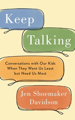 Cover Image for Keep Talking: Conversations with Our Kids When They Want Us Least but Need Us Most -- Jen Shoemaker Davidson, Paperback