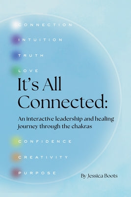 Cover Image for It's All Connected: An interactive leadership and healing journey through the chakras -- Jessica Boots, Paperback