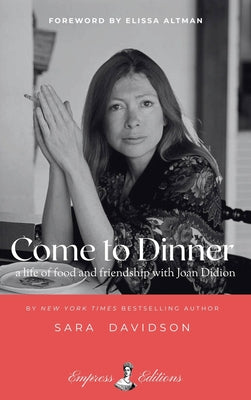 Cover Image for Come to Dinner: Fifty Years of Food and Friendship with Joan Didion -- Sara Davidson, Paperback