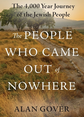 Cover Image for The People Who Came Out of Nowhere: The 4,000 Year Journey of the Jewish People -- Alan S. Gover, Paperback