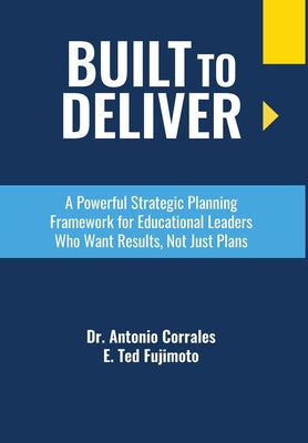 Cover Image for Built To Deliver: A Powerful Strategic Planning Framework for Educational Leaders Who Want Results, Not Just Plans -- Antonio Corrales, Hardcover