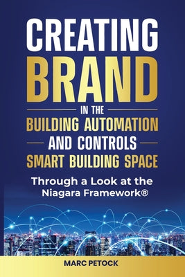 Cover Image for Creating Brand in the Building Automation, Controls, and Smart Buildings Space Through a Look at the Niagara Framework(R) -- Marc Petock, Paperback