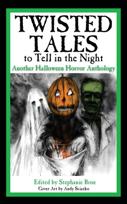 Cover Image for Twisted Tales to Tell in the Night: Another Halloween Horror Anthology -- Stephanie Rose, Paperback