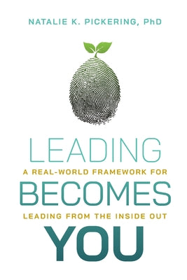 Cover Image for Leading Becomes You: A Real-World Framework for Leading from the Inside Out -- Natalie K. Pickering, Paperback