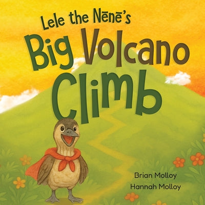 Cover Image for Lele the Nēnē's Big Volcano Climb: A Hawaiian Story of Bravery and Aloha -- Brian Molloy, Paperback