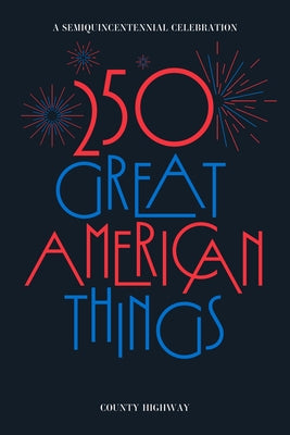 Cover Image for 250 Great American Things: A Semi-Quincentennial Celebration -- County Highway, Paperback