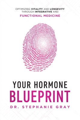 Cover Image for Your Hormone Blueprint: Optimizing Vitality and Longevity Through Integrative and Functional Medicine -- Stephanie Gray, Paperback