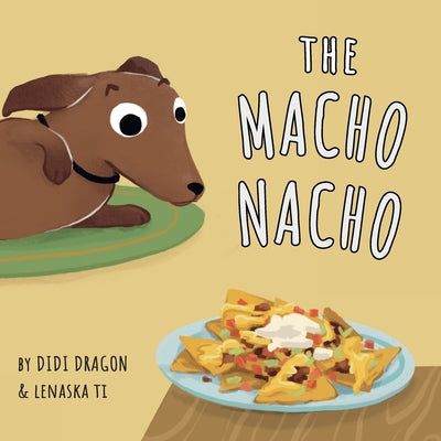 Cover Image for The Macho Nacho: A Hilarious, Rhyming, Spanish-Sprinkled Children's Book -- Didi Dragon, Paperback