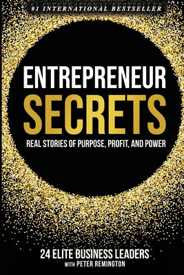 Cover Image for Entrepreneur Secrets: Real Stories of Purpose, Profit, and Power -- Peter Remington, Paperback