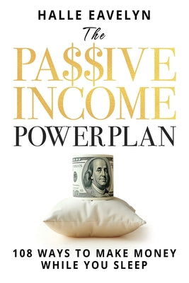 Cover Image for The Passive Income Power Plan: 108 Ways to Make Money While You Sleep -- Halle Eavelyn, Paperback