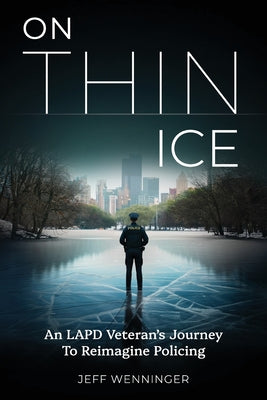 Cover Image for On Thin Ice: An LAPD Veteran's Journey to Reimagine Policing -- Jeff Wenninger, Paperback