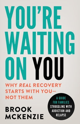 Cover Image for You're Waiting On You: A Guide For Families Struggling With Addiction and Relapse -- Brook McKenzie, Paperback